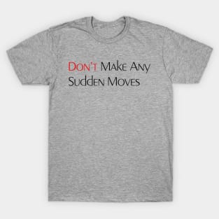 Don't Make Any Sudden Moves T-Shirt